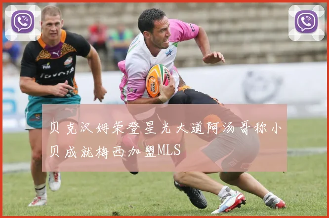 贝克汉姆荣登星光大道阿汤哥称小贝成就梅西加盟MLS