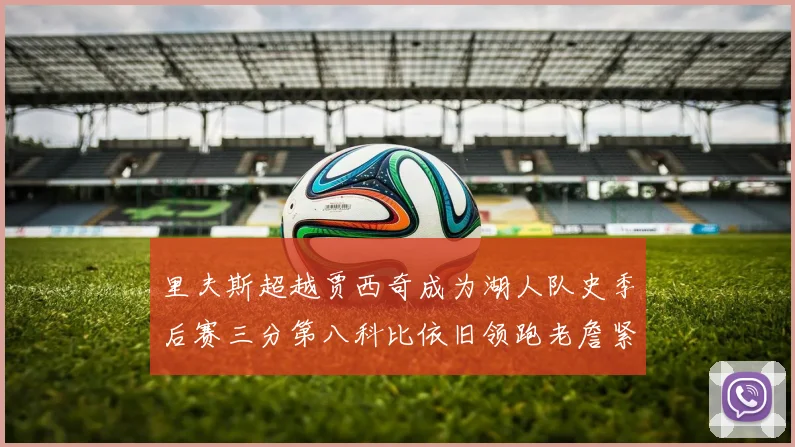 里夫斯超越贾西奇成为湖人队史季后赛三分第八科比依旧领跑老詹紧随其后