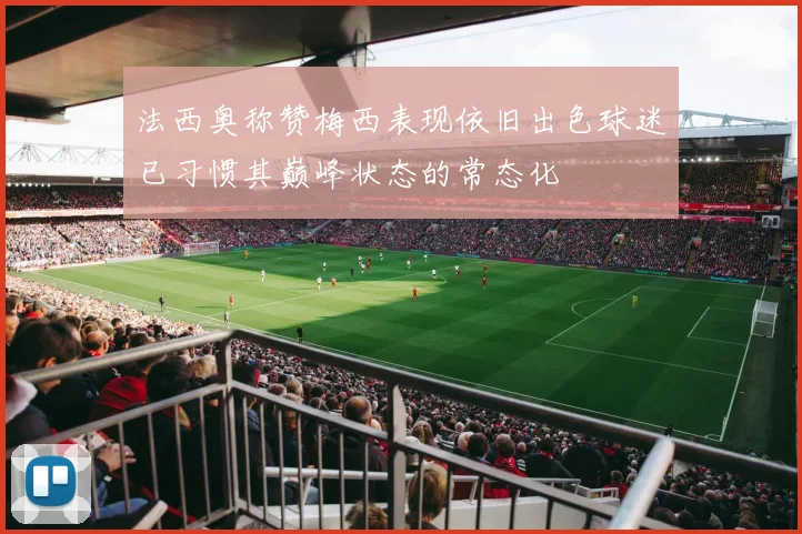 法西奥称赞梅西表现依旧出色球迷已习惯其巅峰状态的常态化